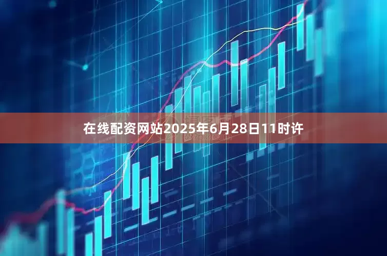 在线配资网站2025年6月28日11时许